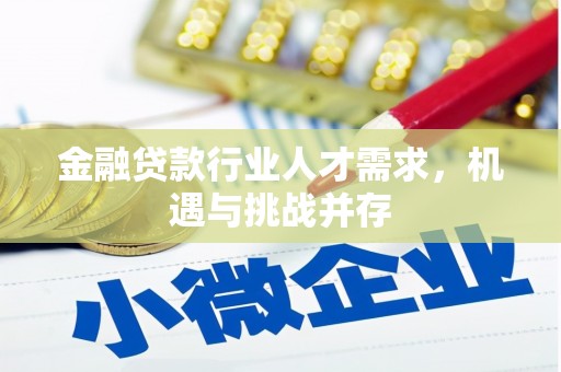 广安金融贷款行业人才需求，机遇与挑战并存