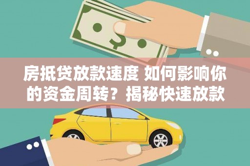 沂南房抵贷放款速度 如何影响你的资金周转？揭秘快速放款的秘密！
