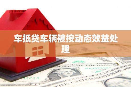 桥西车抵贷车辆被按动态效益处理